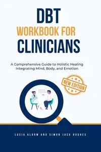 DBT Workbook for Clinicians: A Comprehensive Guide to Holistic Healing Integrating Mind, Body, and Emotion