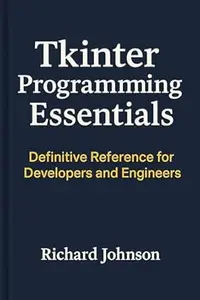 TKinter Programming Essentials: Definitive Reference for Developers and Engineers