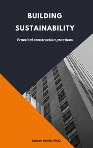 BUILDING SUSTAINABILITY: PRACTICAL CONSTRUCTION PRACTICES