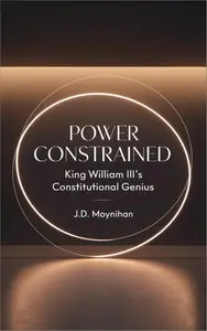 Power Constrained: King William III's Constitutional Genius