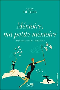 Mémoire, ma petite mémoire : Alzheimer vu de l'intérieur - Vicky Dubois