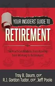 Your Insiders’ Guide to Retirement: The Practical Guide to Transitioning from Working to Retirement
