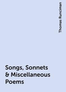 «Songs, Sonnets & Miscellaneous Poems» by Thomas Runciman