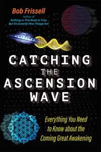 Catching the Ascension Wave: Everything You Need to Know about the Coming Great Awakening