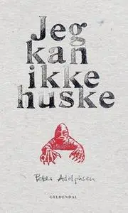 «Jeg kan ikke huske» by Peter Adolphsen