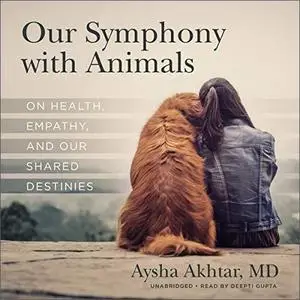 Our Symphony with Animals: On Health, Empathy, and Our Shared Destinies [Audiobook]