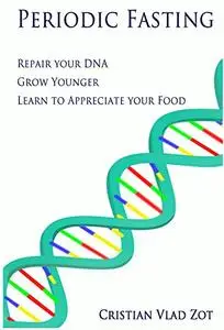 Periodic Fasting: Repair your DNA, Grow Younger, and Learn to Appreciate your Food (Repost)