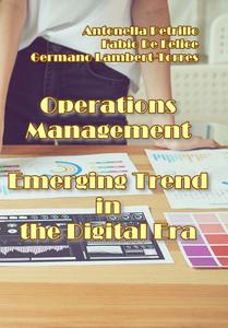 "Operations Management: Emerging Trend in the Digital Era" ed. by Antonella Petrillo, Fabio De Felice, Germano Lambert-Torres