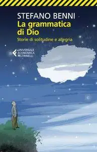 Stefano Benni - La grammatica di Dio. Storie di solitudine e allegria