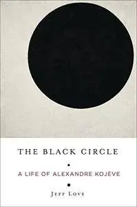 The Black Circle: A Life of Alexandre Kojève