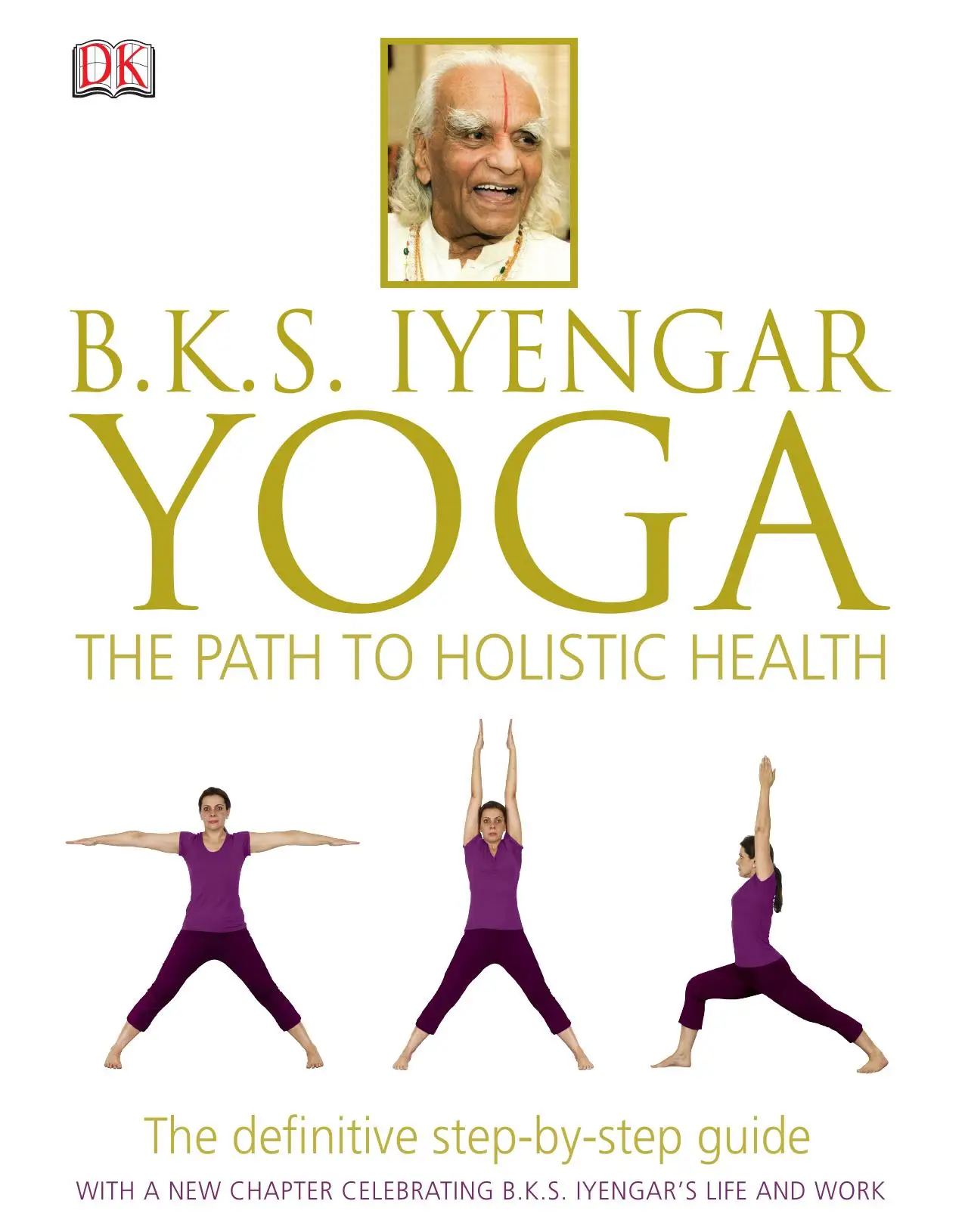 BKS Iyengar Yoga the Path to Holistic Health: The Definitive Step-by ...