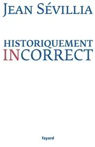 Jean Sévillia, "Historiquement incorrect"