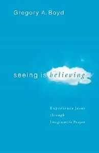 Seeing Is Believing: Experience Jesus through Imaginative Prayer
