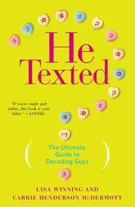 «He Texted: The Ultimate Guide to Decoding Guys» by Lisa Winning,Carrie Henderson McDermott