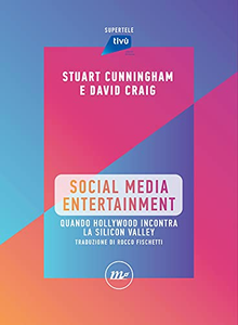 Social Media Entertainment. Quando Hollywood incontra la Silicon Valley - Stuart Cunningham & David Craig