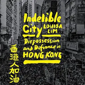 Indelible City: Dispossession and Defiance in Hong Kong [Audiobook]