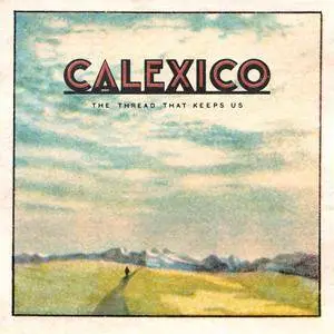 Calexico - The Thread That Keeps Us (Deluxe Edition) (2018)