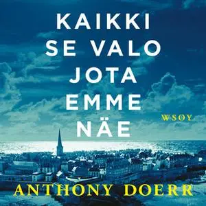 «Kaikki se valo jota emme näe» by Anthony Doerr