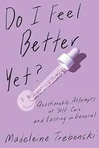 Do I Feel Better Yet?: Questionable Attempts at Self-Care and Existing in General