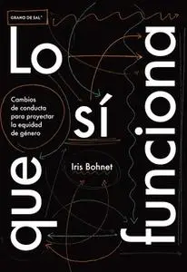 «Lo que sí funciona» by Iris Bohnet