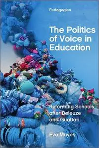 The Politics of Voice in Education: Reforming Schools after Deleuze and Guattari