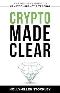 Crypto Made Clear: My Beginner’s Guide to Cryptocurrency & Trading