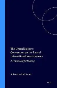 The United Nations Convention on the Law of International Watercourses: A Framework for Sharing