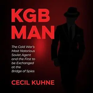 KGB Man: The Cold War's Most Notorious Soviet Agent and the First to Be Exchanged at the Bridge of Spies [Audiobook]