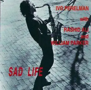 Ivo Perelman With William Parker And Rashied Ali - Sad Life (1997)