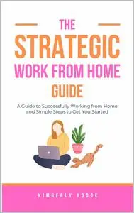 The Strategic Work From Home Guide