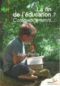 Jean-Pierre Lepri, "La fin de l'éducation ? Commencements..."