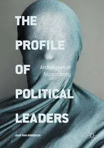 The Profile of Political Leaders: Archetypes of Ascendancy