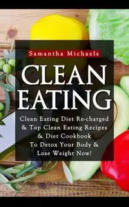 «Clean Eating :Clean Eating Diet Re-charged» by Samantha Michaels