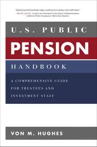 U.S. Public Pension Handbook: A Comprehensive Guide for Trustees and Investment Staff