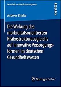 Die Wirkung des morbiditätsorientierten Risikostrukturausgleichs auf innovative Versorgungsformen im deutschen Gesundheitswesen