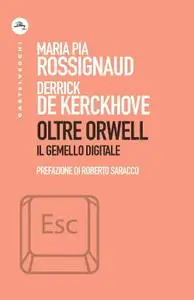 Derrick De Kerckhove, Maria Pia Rossignaud - Oltre Orwell. Il gemello digitale