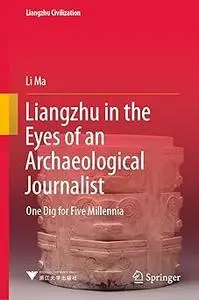 Liangzhu in the Eyes of an Archaeological Journalist: One Dig for Five Millennia