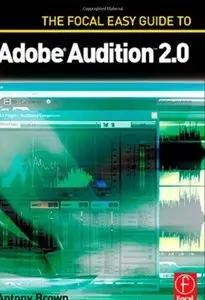 Antony Brown, The Focal Easy Guide to Adobe Audition 2.0  (Repost) 