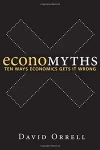 Economyths: Ten Ways Economics Gets It Wrong (repost)