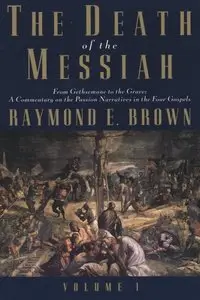 Raymond E. Brown, "The Death of the Messiah, From Gethsemane to the Grave, Vol. 1"