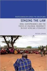 Singing the Law: Oral Jurisprudence and the Crisis of Colonial Modernity in East African Literature