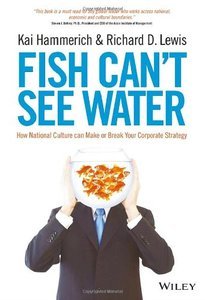Fish Can't See Water: How National Culture Can Make or Break Your Corporate Strategy (Repost)