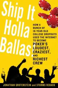 Ship It Holla Ballas!: How a Bunch of 19-Year-Old College Dropouts Used the Internet to Become Poker's Loudest... (repost)