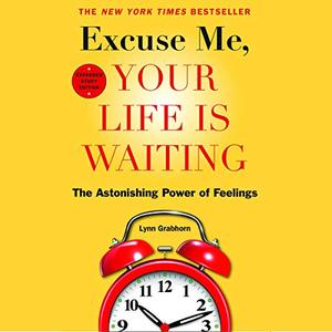 Excuse Me, Your Life Is Waiting, Expanded Study Edition: The Astonishing Power of Feelings [Audiobook]