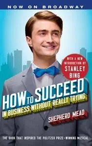 «How to Succeed in Business Without Really Trying: With a New Introduction by Stanley Bing» by Shepherd Mead