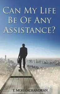 «Can My Life Be Of Any Assistance?» by T. Mohanchandran