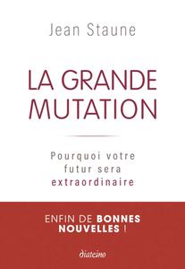 Jean Staune, "La grande mutation : Pourquoi votre futur sera extraordinaire"
