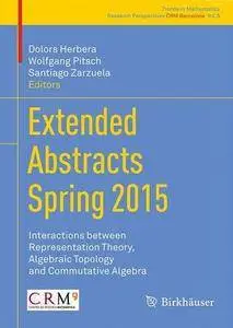 Extended Abstracts Spring 2015: Interactions between Representation Theory, Algebraic Topology and Commutative Algebra