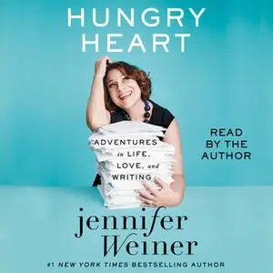 «Hungry Heart: Adventures in Life, Love, and Writing» by Jennifer Weiner