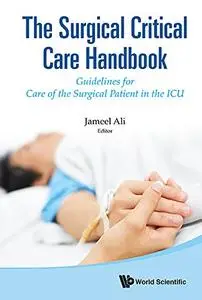 The Surgical Critical Care Handbook: Guidelines for Care of the Surgical Patient in the ICU